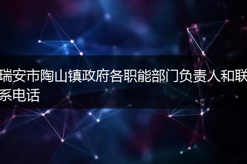瑞安市陶山镇政府各职能部门负责人和联系电话