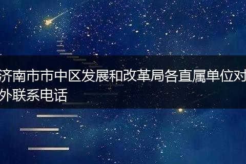 济南市市中区发展和改革局各直属单位对外联系电话