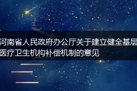 河南省人民政府办公厅关于建立健全基层医疗卫生机构补偿机制的意见