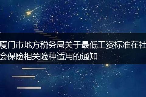 厦门市地方税务局关于最低工资标准在社会保险相关险种适用的通知