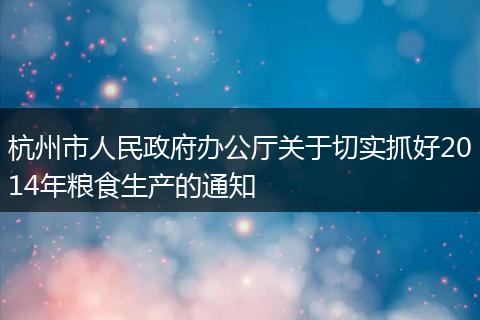 杭州市人民政府办公厅关于切实抓好2014年粮食生产的通知