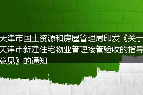 天津市国土资源和房屋管理局印发《关于天津市新建住宅物业管理接管验收的指导意见》的通知