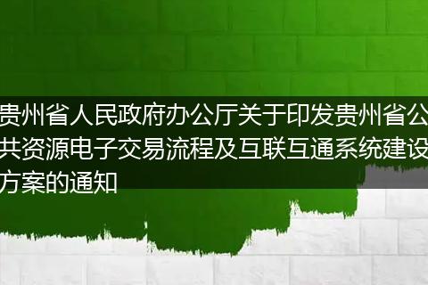 贵州省人民政府办公厅关于印发贵州省公共资源电子交易流程及互联互通系统建设方案的通知
