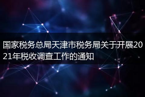国家税务总局天津市税务局关于开展2021年税收调查工作的通知