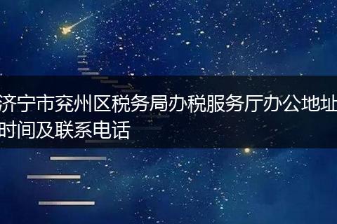 济宁市兖州区税务局办税服务厅办公地址时间及联系电话