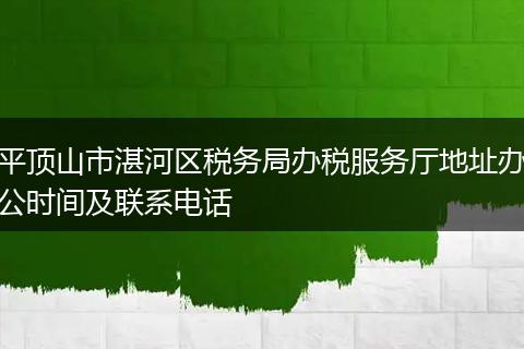 平顶山市湛河区税务局办税服务厅地址办公时间及联系电话