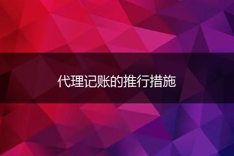 代理记账的推行措施