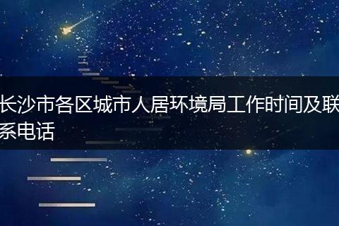 长沙市各区城市人居环境局工作时间及联系电话