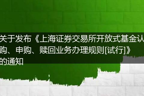 关于发布《上海证券交易所开放式基金认购、申购、赎回业务办理规则[试行]》的通知
