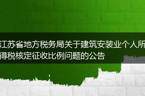 江苏省地方税务局关于建筑安装业个人所得税核定征收比例问题的公告