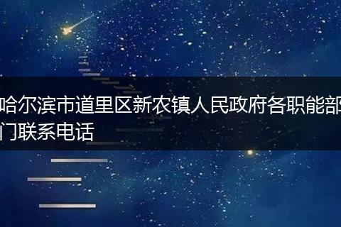 哈尔滨市道里区新农镇人民政府各职能部门联系电话