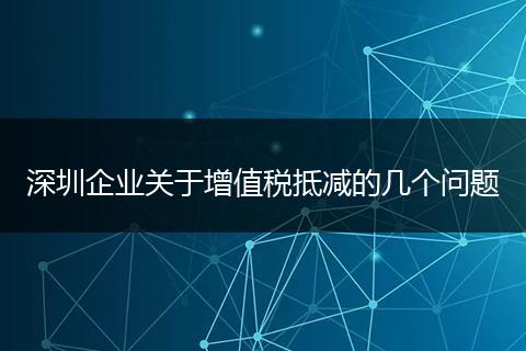 深圳企业关于增值税抵减的几个问题