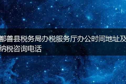 鄯善县税务局办税服务厅办公时间地址及纳税咨询电话