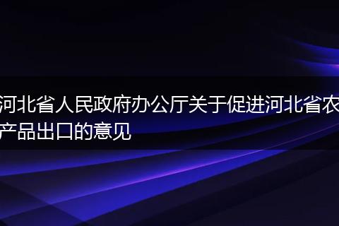 河北省人民政府办公厅关于促进河北省农产品出口的意见