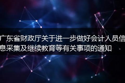 广东省财政厅关于进一步做好会计人员信息采集及继续教育等有关事项的通知