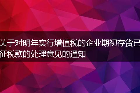 关于对明年实行增值税的企业期初存货已征税款的处理意见的通知