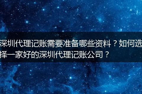 深圳代理记账需要准备哪些资料？如何选择一家好的深圳代理记账公司？