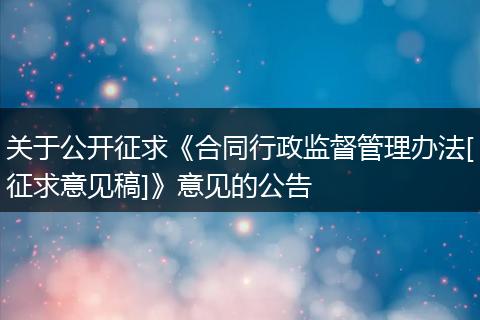 关于公开征求《合同行政监督管理办法[征求意见稿]》意见的公告