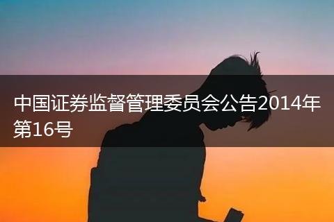 中国证券监督管理委员会公告2014年第16号