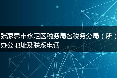 张家界市永定区税务局各税务分局（所）办公地址及联系电话