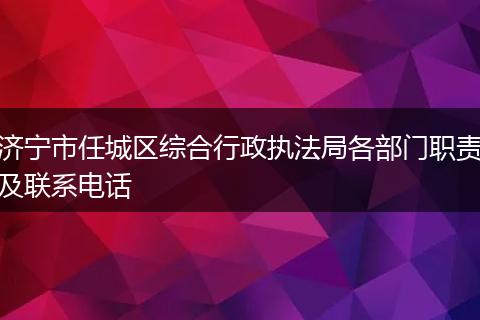 济宁市任城区综合行政执法局各部门职责及联系电话