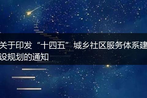 关于印发“十四五”城乡社区服务体系建设规划的通知