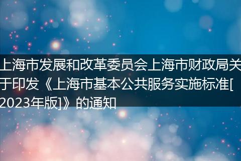 上海市发展和改革委员会上海市财政局关于印发《上海市基本公共服务实施标准[2023年版]》的通知