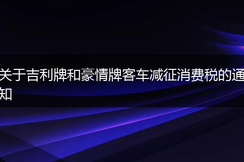 关于吉利牌和豪情牌客车减征消费税的通知