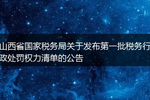 山西省国家税务局关于发布第一批税务行政处罚权力清单的公告