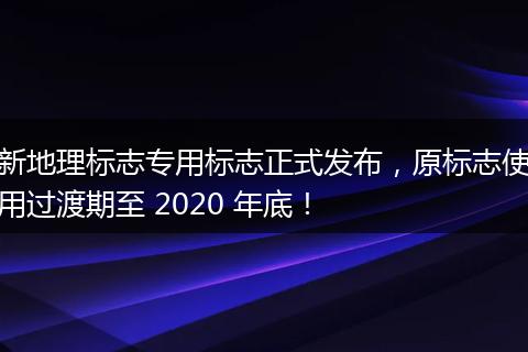 新地理标志专用标志正式发布,原标志使用过渡期至 2020 年底!