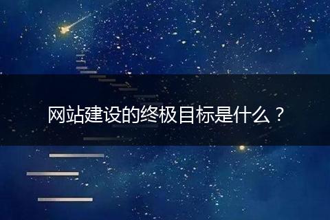 网站建设的终极目标是什么？