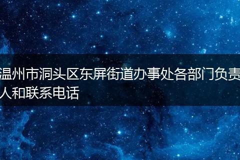 温州市洞头区东屏街道办事处各部门负责人和联系电话