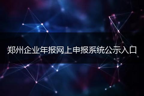 郑州企业年报网上申报系统公示入口