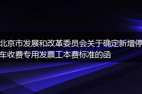 北京市发展和改革委员会关于确定新增停车收费专用发票工本费标准的函