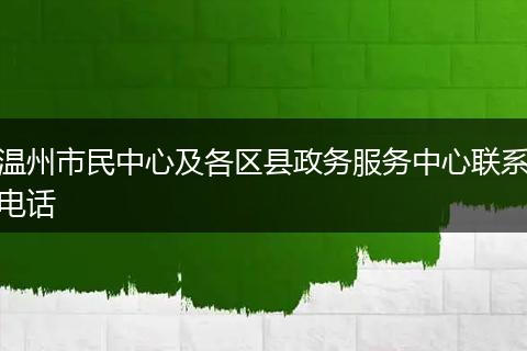 温州市民中心及各区县政务服务中心联系电话