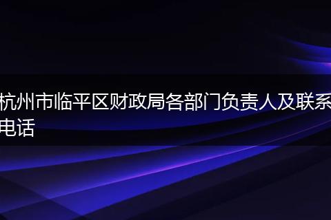 杭州市临平区财政局各部门负责人及联系电话