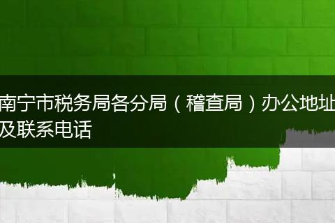 南宁市税务局各分局(稽查局)办公地址及联系电话