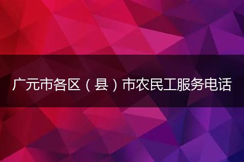 广元市各区（县）市农民工服务电话