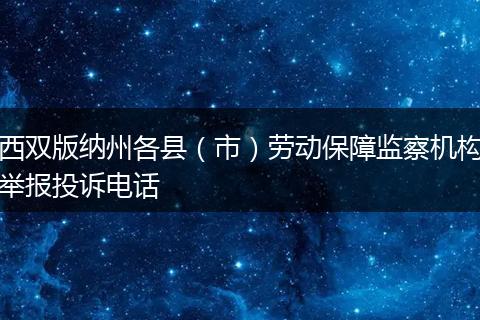 西双版纳州各县(市)劳动保障监察机构举报投诉电话