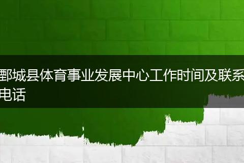 鄄城县体育事业发展中心工作时间及联系电话
