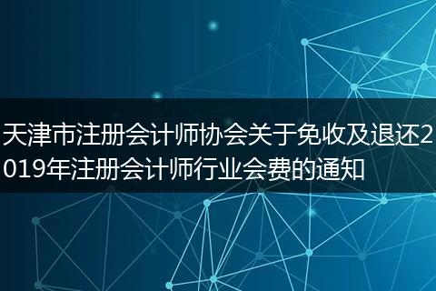 天津市注册会计师协会关于免收及退还2019年注册会计师行业会费的通知