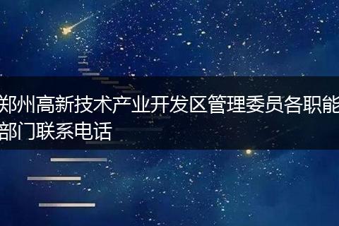 郑州高新技术产业开发区管理委员各职能部门联系电话