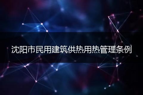 沈阳市民用建筑供热用热管理条例