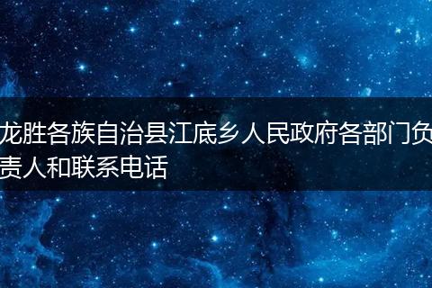 龙胜各族自治县江底乡人民政府各部门负责人和联系电话