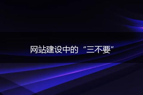 网站建设中的“三不要”
