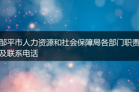 邹平市人力资源和社会保障局各部门职责及联系电话
