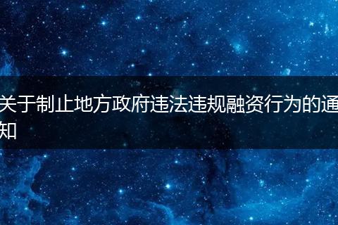 关于制止地方政府违法违规融资行为的通知