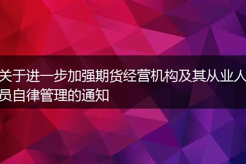 关于进一步加强期货经营机构及其从业人员自律管理的通知