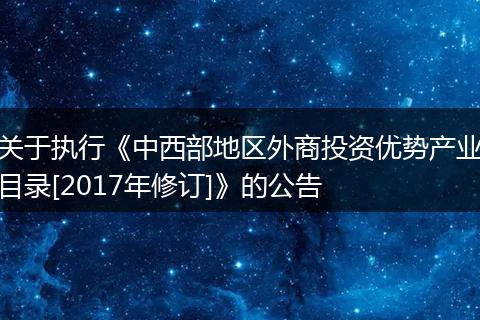 关于执行《中西部地区外商投资优势产业目录[2017年修订]》的公告
