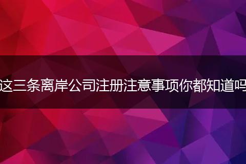 这三条离岸公司注册注意事项你都知道吗